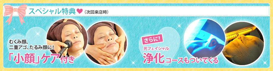 スペシャル特典!むくみ顔、二重アゴ、たるみ顔に!「小顔」ケア付き! さらに!ナチュレパワーフェイシャル浄化コースもついてくる(次回来店時)