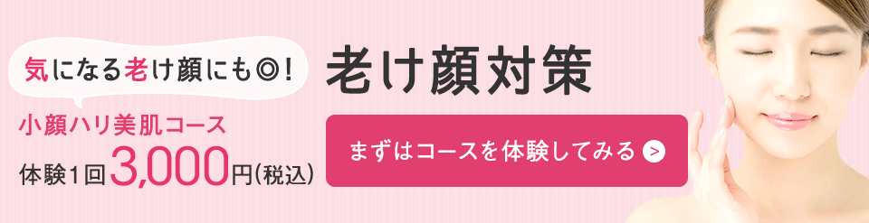 気になる老け顔を撃退!老け顔対策小顔ハリ美肌コース体験1回3,000円(税込)
