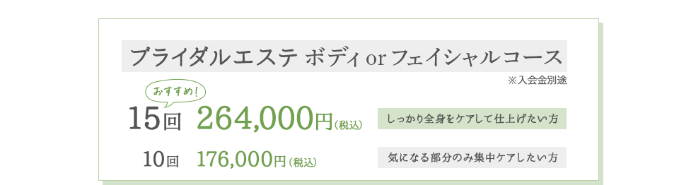 ブライダルエステボディ or フェイシャルコース 15回 264,000円(税込)/10回 176,000円(税込)