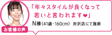 「年々スタイルが良くなって若いと言われます」所沢店にて施術 N様(41歳・160cm)