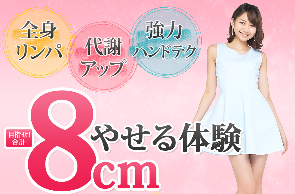 「全身リンパ」「代謝アップ」「強力ハンドテク」合計-8cmやせる体験