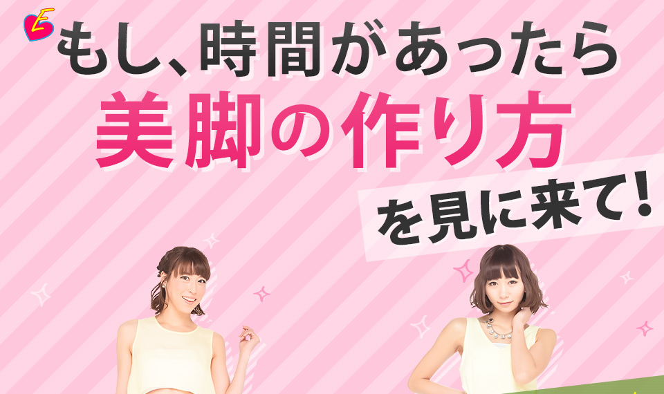 もし、時間があったら美脚の作り方を見に来て!