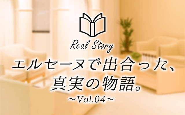 エルセーヌで出会った、真実の物語　Real Story〜Vol.04〜