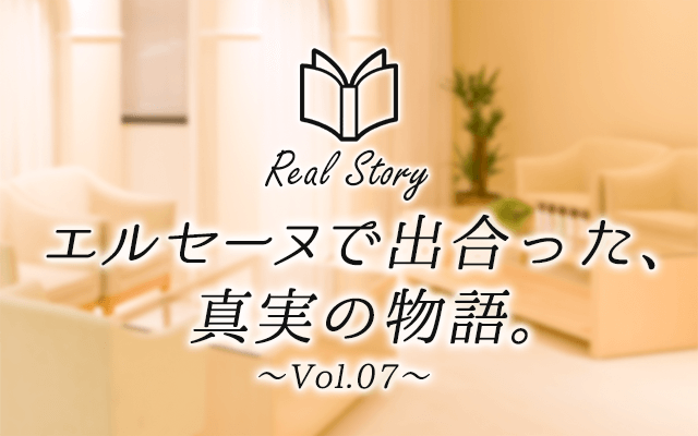 エルセーヌで出会った、真実の物語　Real Story〜Vol.07〜